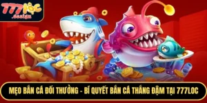 Mẹo bắn cá đổi thưởng tại 777Loc